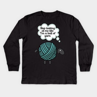 Stop looking at me like im a ball of yarn Kids Long Sleeve T-Shirt